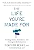 The Life You're Made For: Finding Clarity, Confidence, and Courage to Be Fully Alive