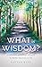 What Is Wisdom?: A Collecti...