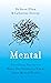 Mental: Everything You Never Knew You Needed to Know about Mental Health