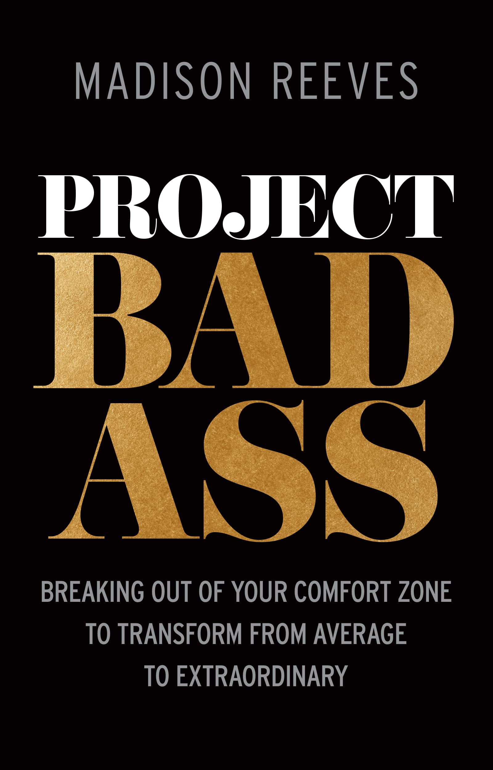Project Badass: Breaking Out of Your Comfort Zone to Transform from Average to Extraordinary (Kindle Edition)