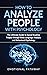 How to Analyze People with Psychology: The Ultimate Guide to Speed Reading People through Body Language Analysis and Behavioral Psychology