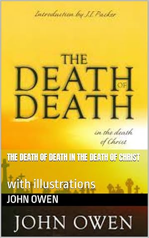 THE DEATH OF DEATH IN THE DEATH OF CHRIST: with illustrations