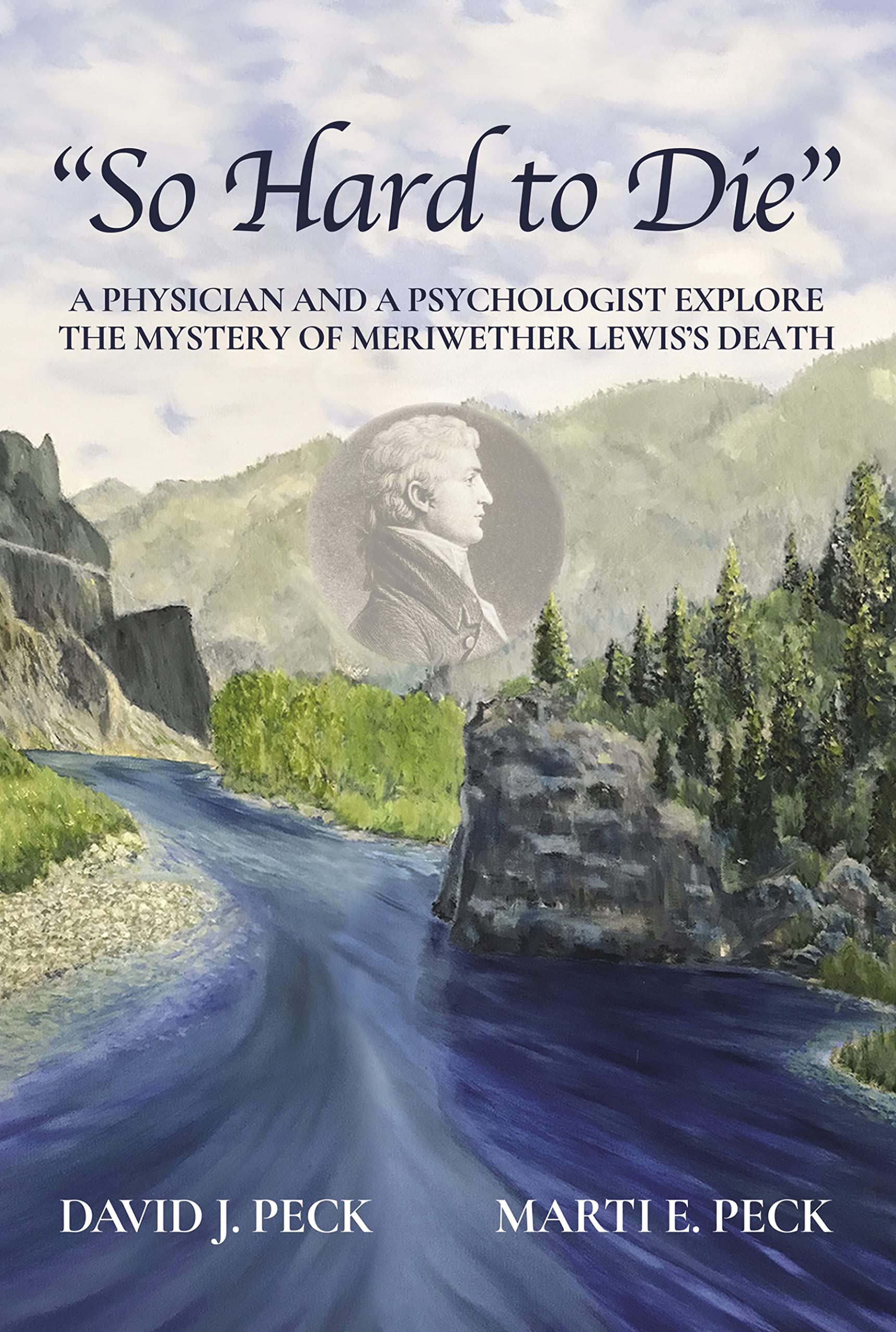 “So Hard to Die”: A Physician and a Psychologist Explore the Mystery of Meriwether Lewis’s Death (Kindle Edition)