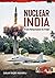 Nuclear India: Developing India's Nuclear Arms From Reluctance to Triad (Asia @ War, #25)