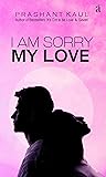 I Am Sorry My Love I Am Sorry My Love