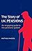 The Story of UK Pensions: An engaging guide to the pensions system