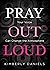 Pray Out Loud: Your Voice C...