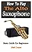How To Play The Alto Saxoph...