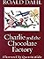 Charlie and the Chocolate Factory by Roald Dahl Charlie and the Chocolate Factory by Roald Dahl