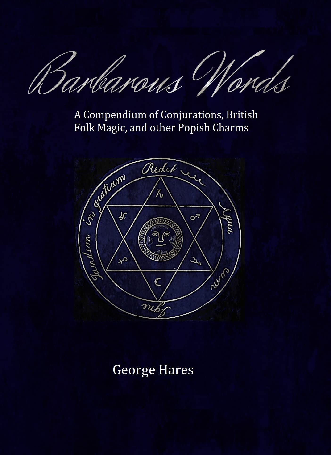 Barbarous Words: A compendium of Conjurations, British folk magic, and other Popish charms (Kindle Edition)