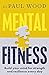 Mental Fitness: How to build mental strength and fitness to take on life's challenges, from bestselling author of HOW TO ESCAPE FROM PRISON