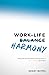 Work–Life Harmony: Enjoy Your Life and Family More Because of (Not in Spite Of) Your Work
