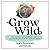 Grow Wild: The Whole-child, Whole-family, Nature-rich Guide to Moving More