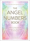 The Angel Numbers Book: How to Understand the Messages Your Spirit Guides Are Sending You
