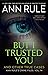 But I Trusted You: Ann Rule's Crime Files #14