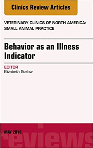 Behavior as an Illness Indicator, an Issue of Veterinary Clinics of North America: Small Animal Practice (Kindle Edition)