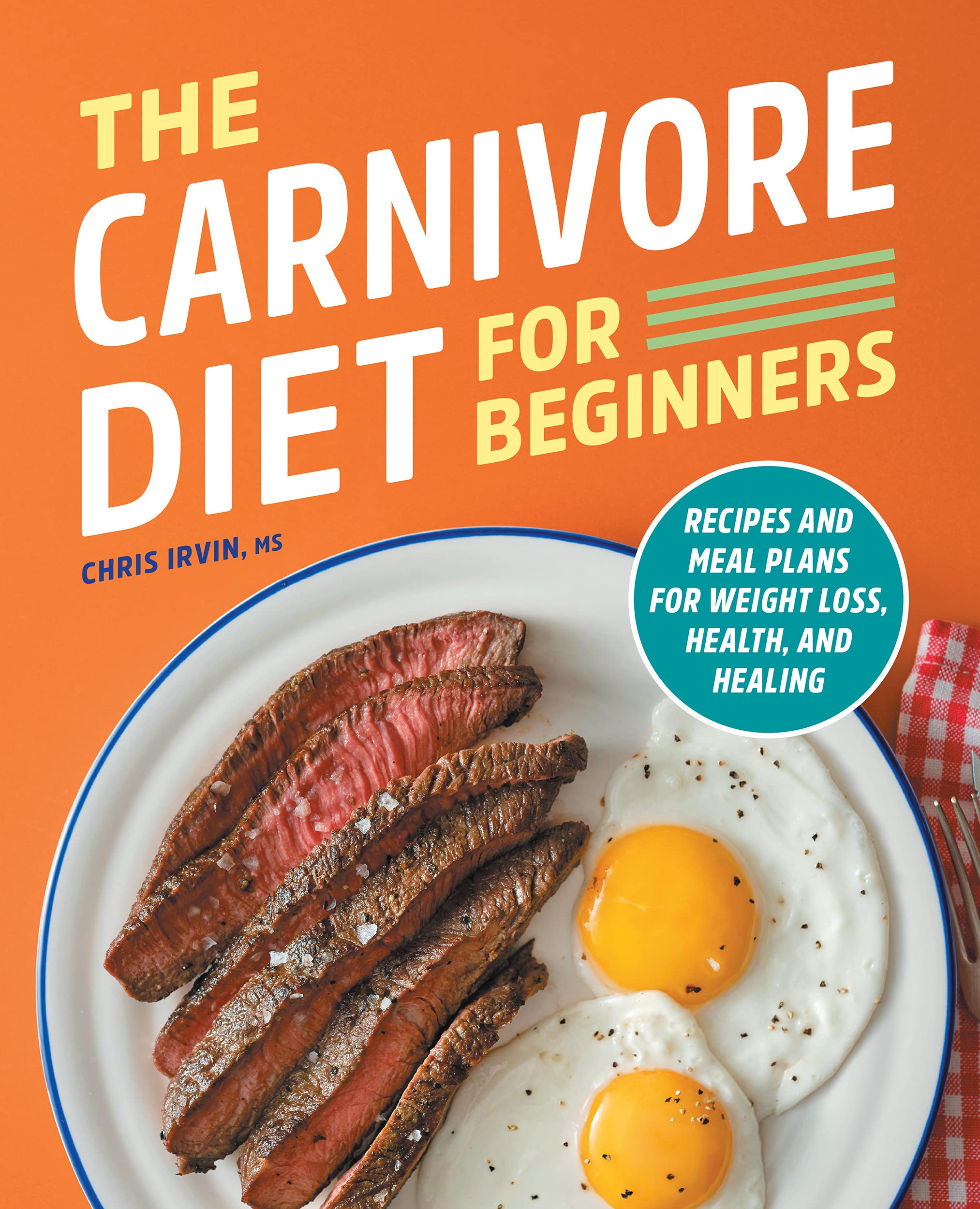 The Carnivore Diet for Beginners: Recipes and Meal Plans for Weight Loss, Health, and Healing (Kindle Edition)