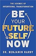 Be Your Future Self Now: The Science of Intentional Transformation