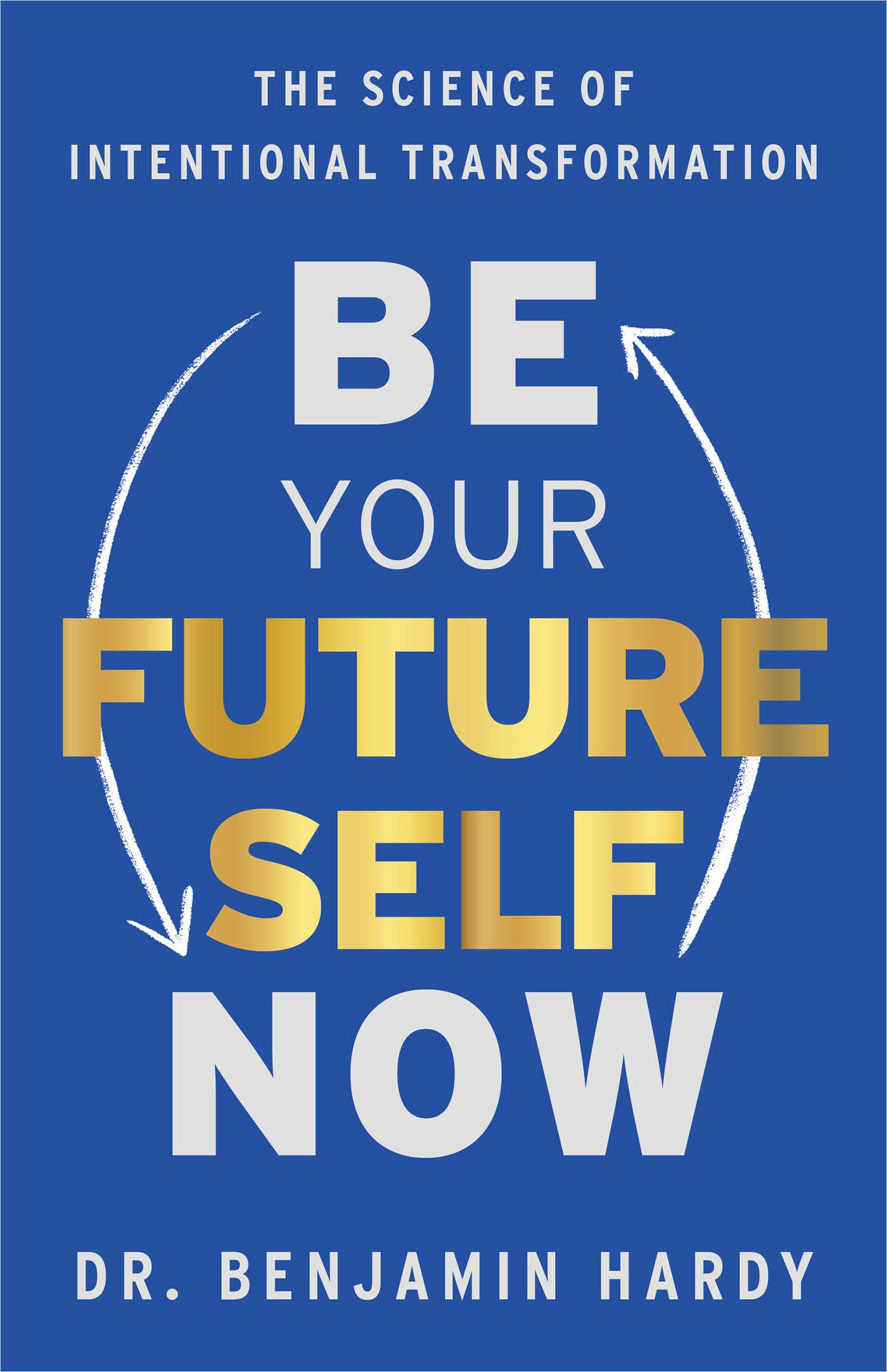 Be Your Future Self Now: The Science of Intentional Transformation (Hardcover)