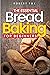 The Essential Bread Baking for Beginners: An 81 Pages Long Cookbook Guiding How to Bake Tons of Recipes of Bread at Home. Improve Your Daily Nutrition Intake with This Essential Guide.
