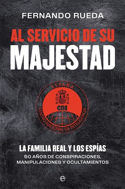 Al servicio de Su Majestad: La familia real y los espías. 50 años de conspiraciones, manipulaciones y ocultamientos (Hardcover)