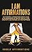 I Am Affirmations: 250 Powe...