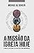 A Missão da Igreja Hoje by Michael W. Goheen