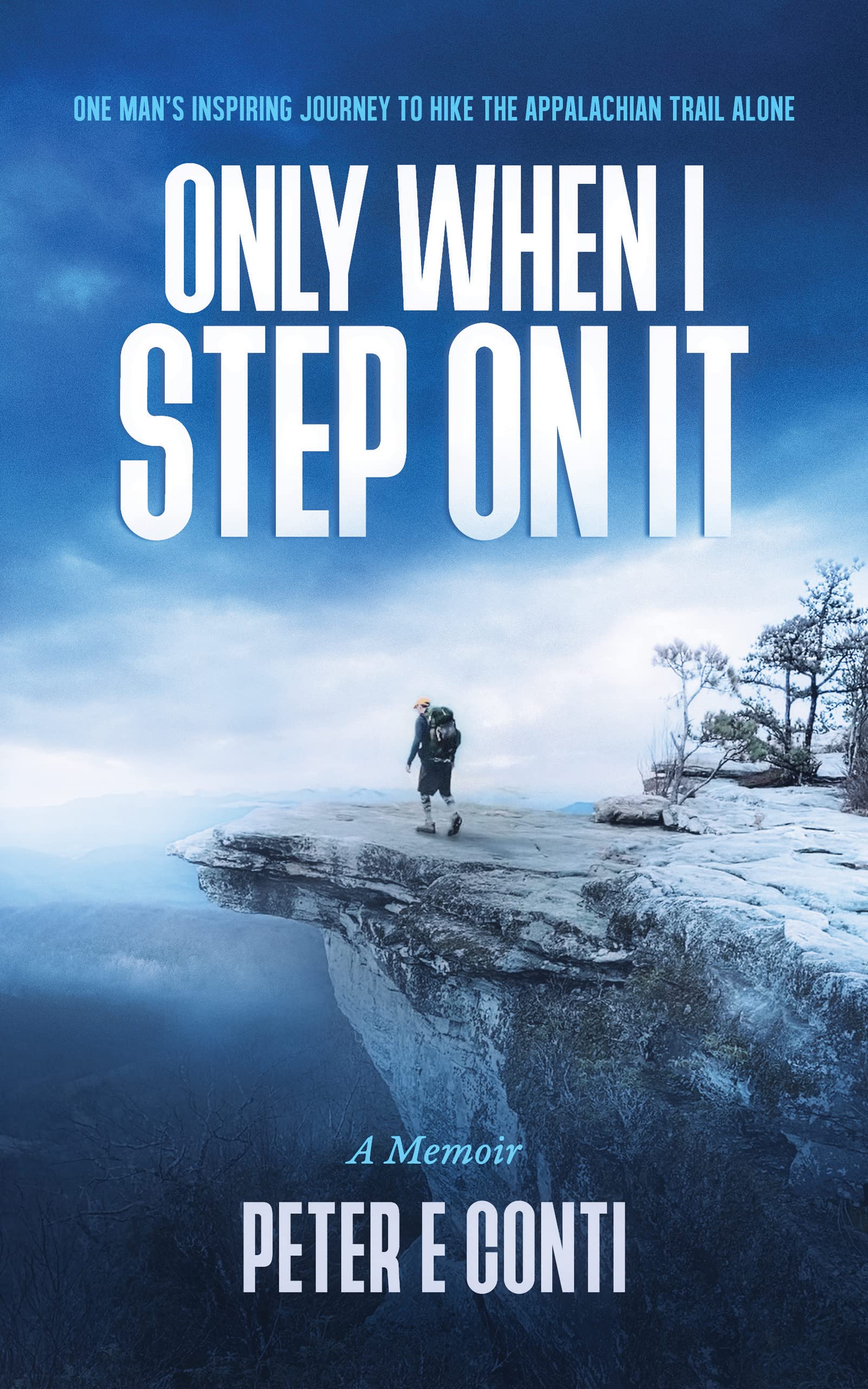 Only When I Step On It: One Man's Inspiring Journey to Hike The Appalachian Trail Alone (Kindle Edition)