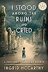 I Stood Among the Ruins and Cried I Stood Among the Ruins and Cried
