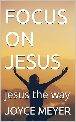 FOCUS ON JESUS: jesus the way