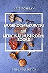 The Mushroom Cultivators Guide to Healing | 2 - 1 Collection.: A Complete Guide to Growing and Harnessing the Power of Medicinal Mushrooms From the Comfort of Your Own Home