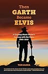 Then Garth Became Elvis: A Country Music Writer's Journey with the Stars, 1985-2010