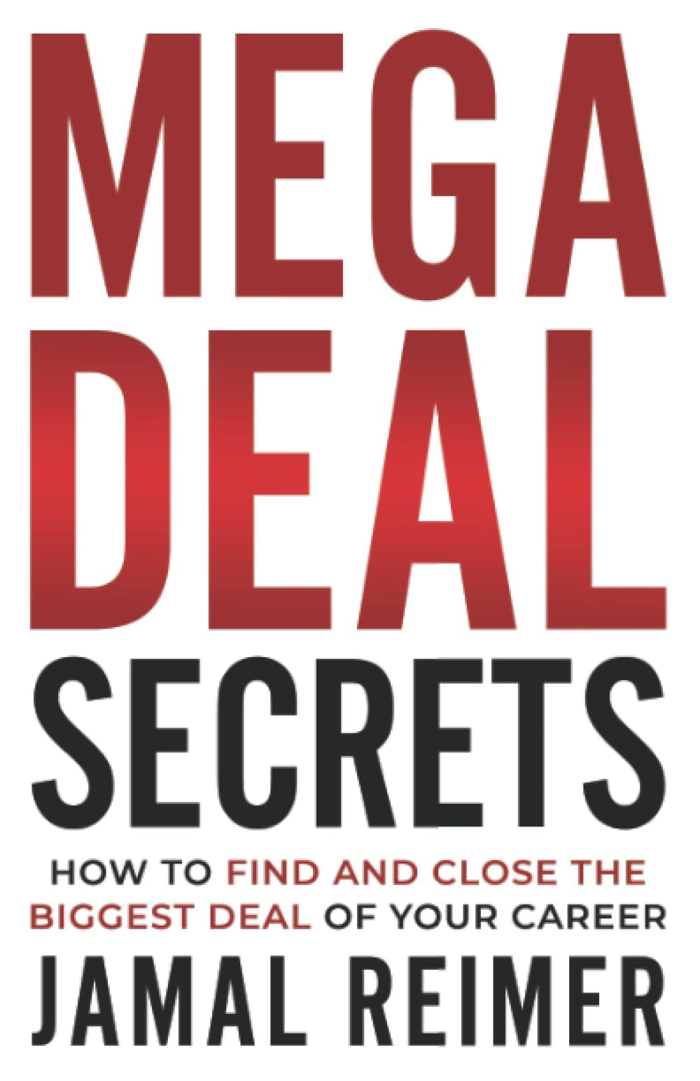 Mega Deal Secrets: How to Find and Close the Biggest Deal of Your Career (Paperback)