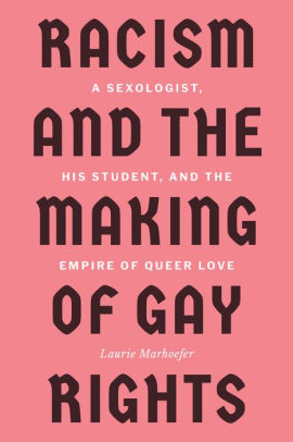 Cover of Racism and the Making of Gay Rights: A Sexologist, His Student, and the Empire of Queer Love