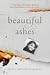 Beautiful Ashes: A True Story of Murder, Betrayal, and One Woman's Search for Peace