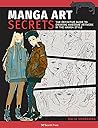 Manga Art Secrets: The Definitive Guide to Drawing Awesome Artwork in the Manga Style Manga Art Secrets: The Definitive Guide to Drawing Awesome Artwork in the Manga Style