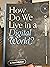 How Do We Live in a Digital World? by C. Ben Mirchell