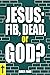 Jesus: Fib, Dead, or God? (Common Sense Christian Apologetics Book 2)