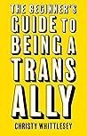 The Beginner's Guide to Being A Trans Ally by Christy Whittlesey