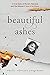 Beautiful Ashes: A True Story of Murder, Betrayal, and One Woman's Search for Peace