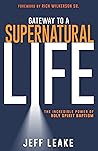 Gateway to a Supernatural Life: The Incredible Power of Holy Spirit Baptism Gateway to a Supernatural Life: The Incredible Power of Holy Spirit Baptism