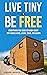 Live Tiny & Be Free: Everything You Need To Know About Tiny House Basics, Living, Ideas, and Design (Tiny House Practical)