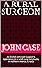 A Rural Surgeon by John Case
