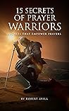 15 Secrets of Prayer Warriors: Secrets that Empower Prayers (How to Pray, Christian)