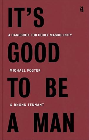 It's Good to Be a Man: A Handbook for Godly Masculinity