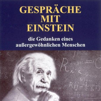 Gespräche mit Einstein: Die Gedanken eines außergewöhnlichen Menschen