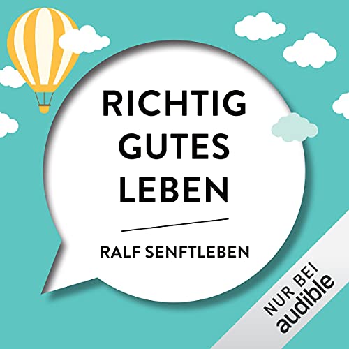 Richtig gutes Leben: Selbstcoaching für ein selbstbestimmtes, kraftvolles und bewusstes Leben