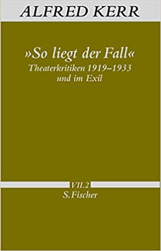 »So liegt der Fall«: Theaterkritiken 1919-1933 und im Exil (Alfred Kerr, Werke in Einzelbänden, #VII.2)