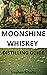 MOONSHINE WHISKEY DISTILLING GUIDE: A step by step guide to homemade moonshine whiskey and bourbon.