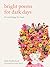Bright Poems for Dark Days:...